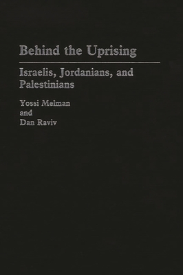 Behind the Uprising: Israelis, Jordanians, and Palestinians - Melman, Yossi, and Raviv, Dan