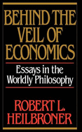 Behind the Veil of Economics: Essays in the Worldly Philosophy