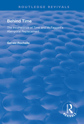 Behind Time: Incoherence of Time and McTaggart's Atemporal Replacement - Rochelle, Gerald