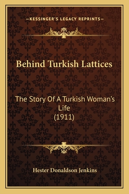 Behind Turkish Lattices: The Story of a Turkish Woman's Life (1911) - Jenkins, Hester Donaldson