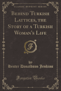 Behind Turkish Lattices, the Story of a Turkish Woman's Life (Classic Reprint)