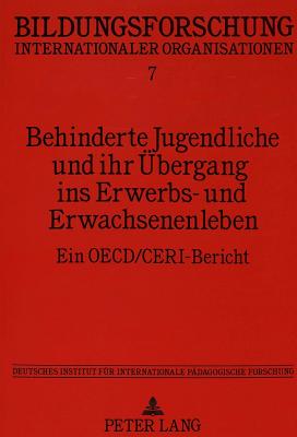 Behinderte Jugendliche Und Ihr Uebergang Ins Erwerbs- Und Erwachsenenleben: Ein Oecd/Ceri-Bericht- Deutsches Institut Fuer Internationale Paedagogische Forschung, Im Auftrag Des Bundesminister Fuer Bildung Und Wissenschaft - Mitter, Wolfgang (Editor), and Sch?fer, Ulrich (Editor)