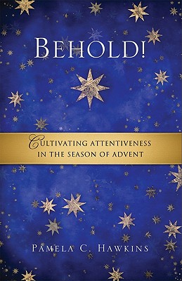 Behold! Cultivating Attentiveness in the Season of Advent - Hawkins, Pamela C