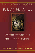 Behold, He Comes: Meditations on the Incarnation - Groeschel, Benedict J, Fr., C.F.R., and Groeschel, Benedict, Fr.