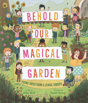 Behold Our Magical Garden: Poems Fresh from a School Garden - Wolf, Allan