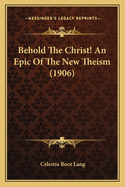 Behold the Christ! an Epic of the New Theism (1906)