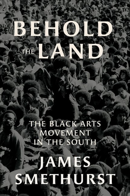 Behold the Land: The Black Arts Movement in the South - Smethurst, James