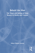 Behold the Man: The Hype and Selling of Male Beauty in Media and Culture