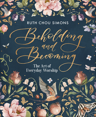 Beholding and Becoming: The Art of Everyday Worship - Simons, Ruth Chou