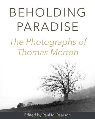 Beholding Paradise: The Photographs of Thomas Merton - Pearson, Paul M (Editor)