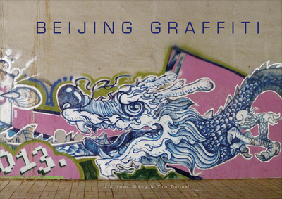 Beijing Graffiti - Dartnell, Tom, and Sheng, Liu Yuan (Photographer)