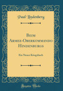 Beim Armee-Oberkommando Hindenburgs: Ein Neues Kriegsbuch (Classic Reprint)