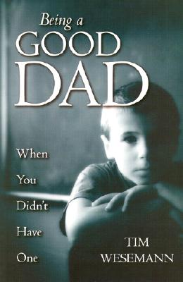 Being a Good Dad When You Didn't Have One - Wesemann, Tim