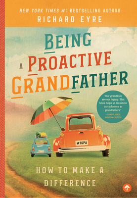 Being a Proactive Grandfather: How to Make A Difference - Eyre, Richard