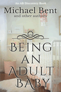 Being an Adult Baby...: Articles on Being an Adult Baby