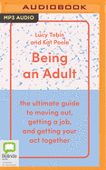 Being an Adult: The Ultimate Guide to Moving Out, Getting a Job and Getting Your Act Together