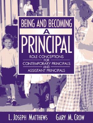 Being and Becoming a Principal: Role Conceptions of Contemporary Principals and Assistant Principals - Matthews, L Joseph, and Crow, Gary M, and Matthews, Joe