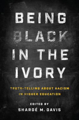 Being Black in the Ivory: Truth-Telling about Racism in Higher Education - Davis, Shard M (Editor)