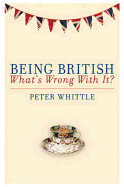 Being British: What's Wrong with It? - Whittle, Peter