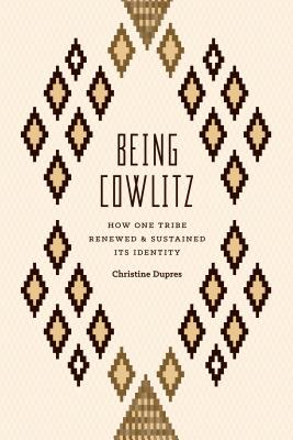 Being Cowlitz: How One Tribe Renewed and Sustained Its Identity - Dupres, Christine