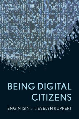 Being Digital Citizens - Isin, Engin, and Ruppert, Evelyn