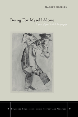 Being for Myself Alone: Origins of Jewish Autobiography - Moseley, Marcus
