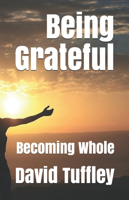 Being Grateful: Becoming Whole - Tuffley, David