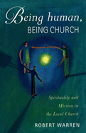 Being Human, Being Church: Spirituality and Mission in the Local Church - Warren, Robert