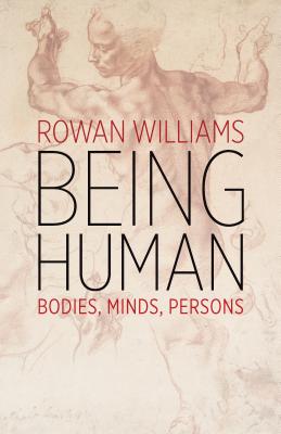 Being Human: Bodies, Minds, Persons - Williams, Rowan, Archbishop
