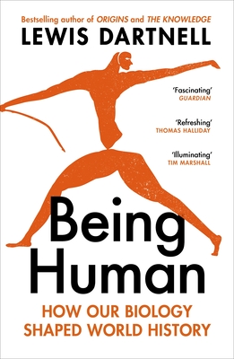 Being Human: How our biology shaped world history - Dartnell, Lewis