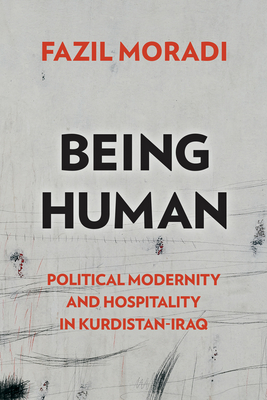 Being Human: Political Modernity and Hospitality in Kurdistan-Iraq - Moradi, Fazil