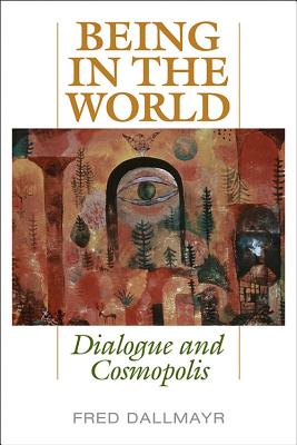 Being in the World: Dialogue and Cosmopolis - Dallmayr, Fred