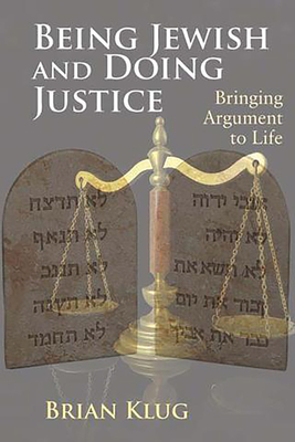 Being Jewish and Doing Justice: Bringing Argument to Life - Klug, Brian