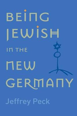 Being Jewish in the New Germany: Being Jewish in the New Germany, First Paperback Edition - Peck, Jeffrey M