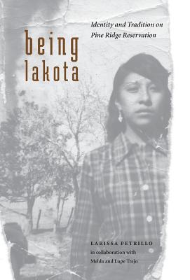 Being Lakota: Identity and Tradition on Pine Ridge Reservation - Petrillo, Larissa, and Trejo, Melda, and Trejo, Lupe