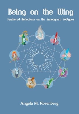 Being on the Wing: Feathered Reflections on the Enneagram Subtypes: Feathered Reflections on the Enneagram Subtypes - Rosenberg, Angela M