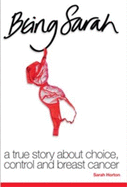 Being Sarah: A True Story About Choice, Control and Breast Cancer - Horton, Sarah