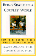 Being Single in a Couple's World: How to Be Happy on Your Own and Stay Open to Love! - Amador, Xavier F, Ph.D., and Kiersky, Judith