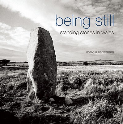 Being Still: Standing Stones in Wales - Lieberman, Marcia (Photographer)