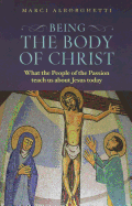 Being the Body of Christ: What the People of the Passion Teach Us About Jesus Today