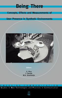 Being There - Concepts, Effects and Measurements of User Presence in Synthetic Environments - Riva, G (Editor), and Davide, F (Editor), and Ijsselsteijn, W a (Editor)