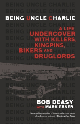 Being Uncle Charlie: A Life Undercover with Killers, Kingpins, Bikers and Druglords - Deasy, Bob, and Ebner, Mark