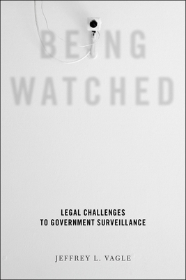 Being Watched: Legal Challenges to Government Surveillance - Vagle, Jeffrey L.