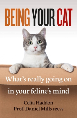 Being Your Cat: What's really going on in your feline's mind - Haddon, Celia, and FRCVS, Daniel Mills,, Dr.