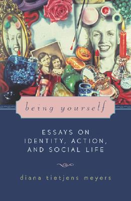 Being Yourself: Essays on Identity, Action, and Social Life - Meyers, Diana Tietjens