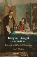 Beings of Thought and Action: Epistemic and Practical Rationality