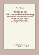 Beitrge zu Drers Weltanschauung: Eine Studie ber die drei Stiche Ritter Tod und Teufel, Melancholie und Hieronymus im Gehus