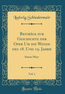 Beitrge zur Geschichte der Oper Um die Wende des 18. Und 19. Jahrh, Vol. 1: Simon Mayr (Classic Reprint)