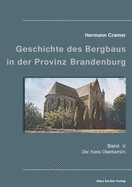 Beitrge zur Geschichte des Bergbaus in der Provinz Brandenburg, Band II: Der Kreis Oberbarnim