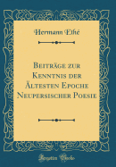 Beitrge zur Kenntnis der ltesten Epoche Neupersischer Poesie (Classic Reprint)